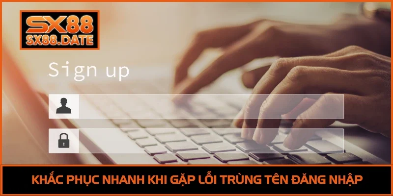 Đăng Ký SX88 | Tạo Tài Khoản Trong 30 Giây, Hỗ Trợ 24/7 Khắc phục nhanh khi gặp lỗi trùng tên đăng nhập