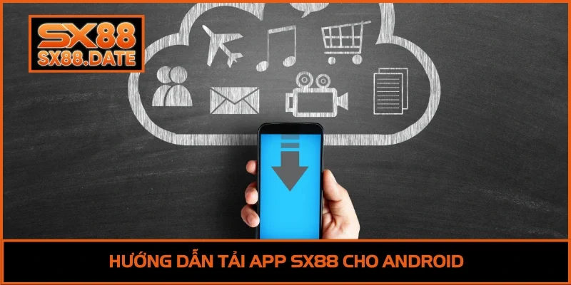 Tải App SX88 | 3 Phút Trải Nghiệm Trọn Vẹn Cổng Game Hướng dẫn tải App SX88 cho Android