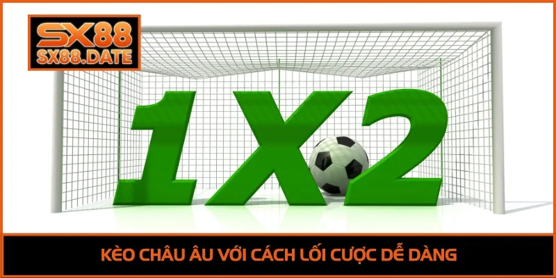 Thể Thao SX88 - Nền Tảng Cá Cược Uy Tín Cho Người Chơi Mới Kèo châu Âu với cách lối cược dễ dàng